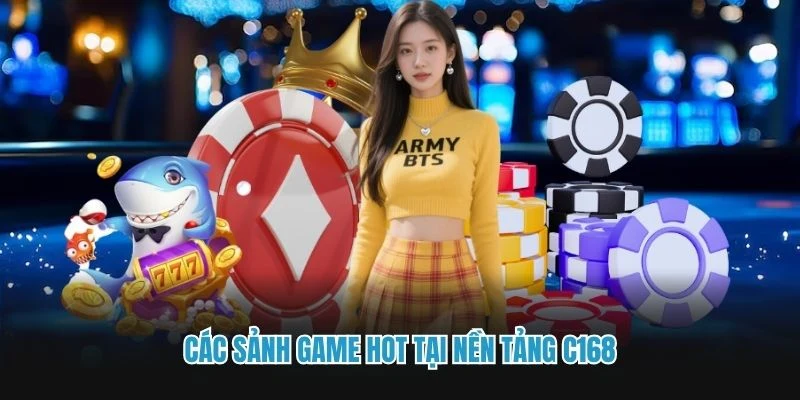 Các sảnh game hot tại nền tảng C168