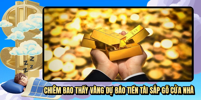 Chiêm bao thấy vàng dự báo tiền tài sắp gõ cửa nhà