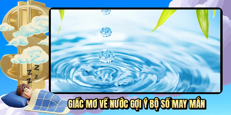 Giấc Mơ Về Nước - Giải Mã Điềm Báo May Mắn Khi Chơi Xổ Số