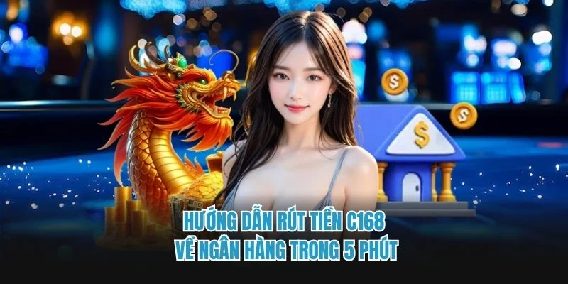 Hướng dẫn rút tiền C168 về ngân hàng trong 5 phút