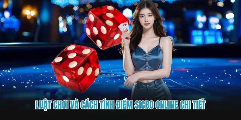 Luật chơi và cách tính điểm Sicbo online chi tiết
