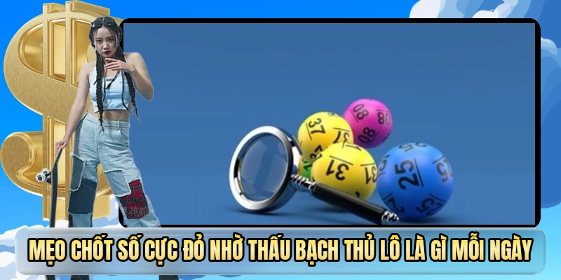 Mẹo chốt số cực đỏ nhờ thấu bạch thủ lô là gì mỗi ngày