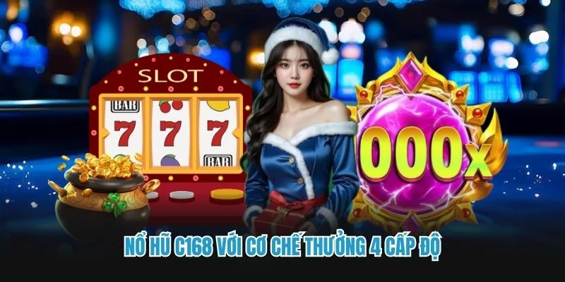 Nổ hũ C168 với cơ chế thưởng 4 cấp độ