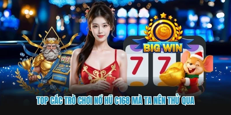 Top các trò chơi nổ hũ C168 mà ta nên thử qua